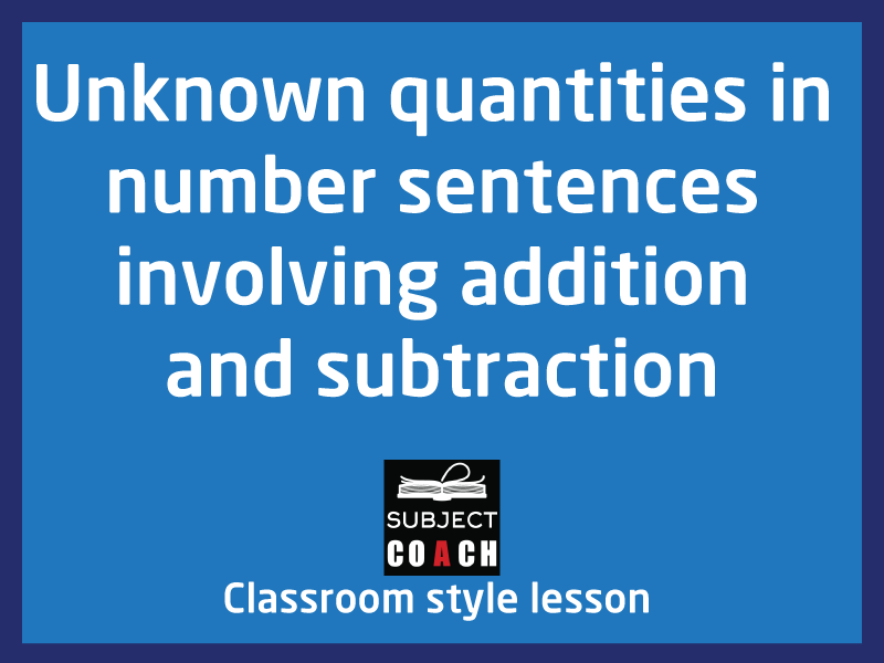 SubjectCoach | Unknown quantities in number sentences involving addition and subtraction
