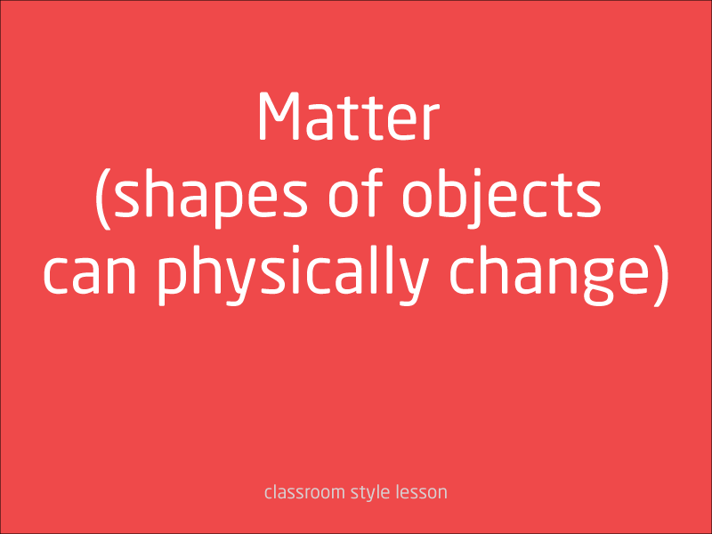 SubjectCoach | Matter (shapes of objects can physically change)